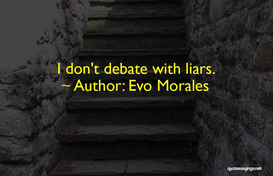 Evo Morales Quotes: I Don't Debate With Liars.