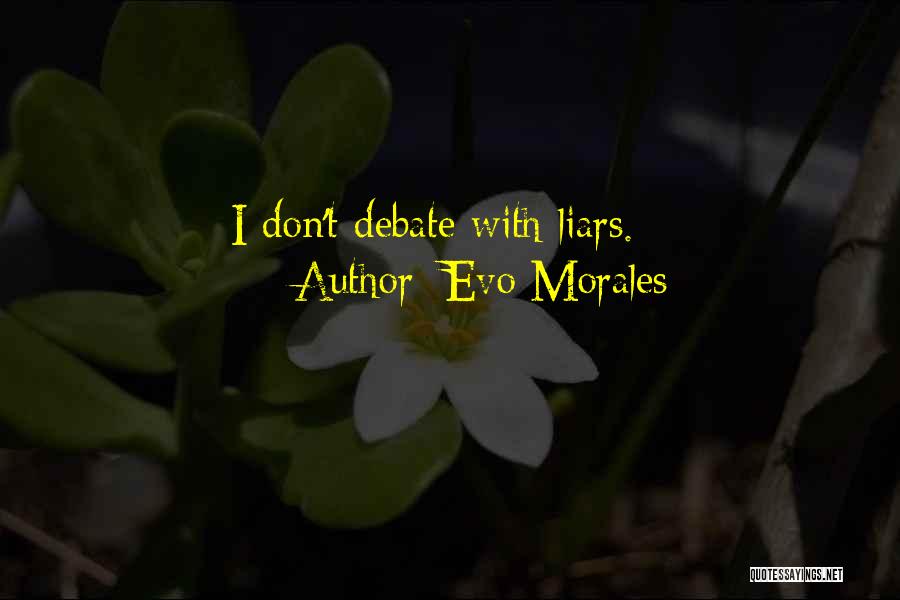 Evo Morales Quotes: I Don't Debate With Liars.