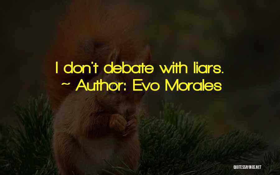 Evo Morales Quotes: I Don't Debate With Liars.