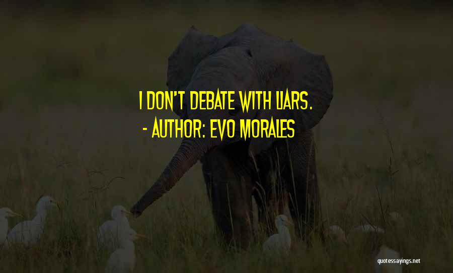 Evo Morales Quotes: I Don't Debate With Liars.