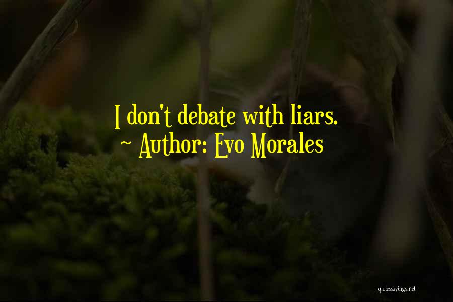 Evo Morales Quotes: I Don't Debate With Liars.