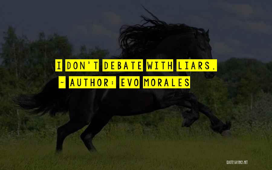 Evo Morales Quotes: I Don't Debate With Liars.