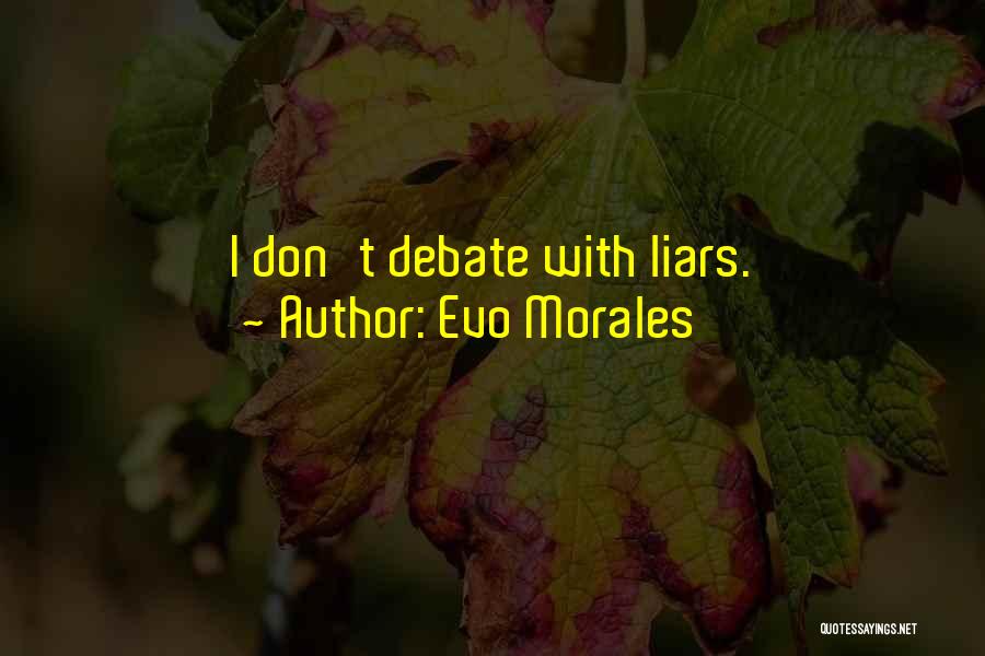 Evo Morales Quotes: I Don't Debate With Liars.