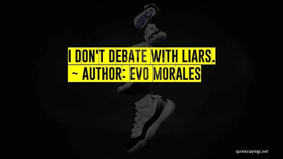 Evo Morales Quotes: I Don't Debate With Liars.