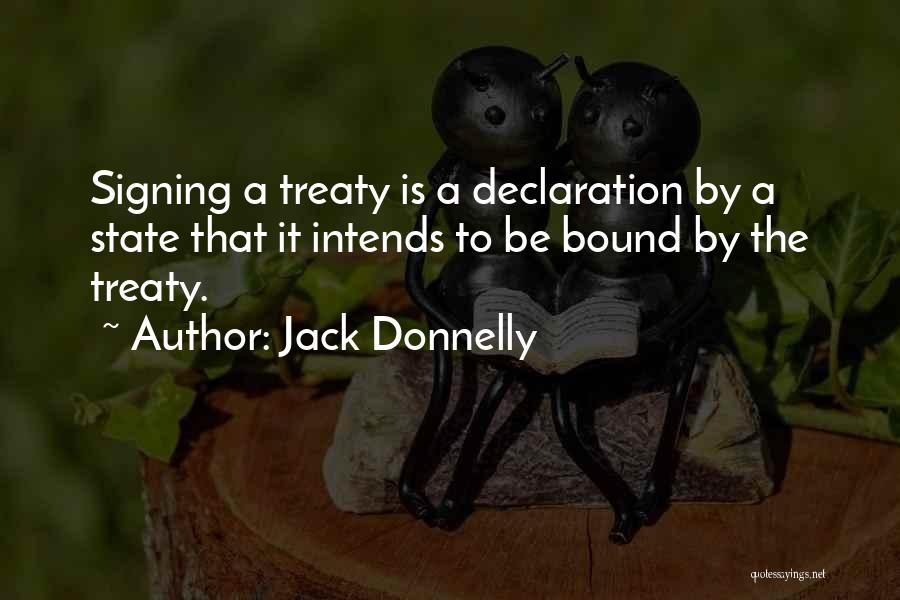 Jack Donnelly Quotes: Signing A Treaty Is A Declaration By A State That It Intends To Be Bound By The Treaty.