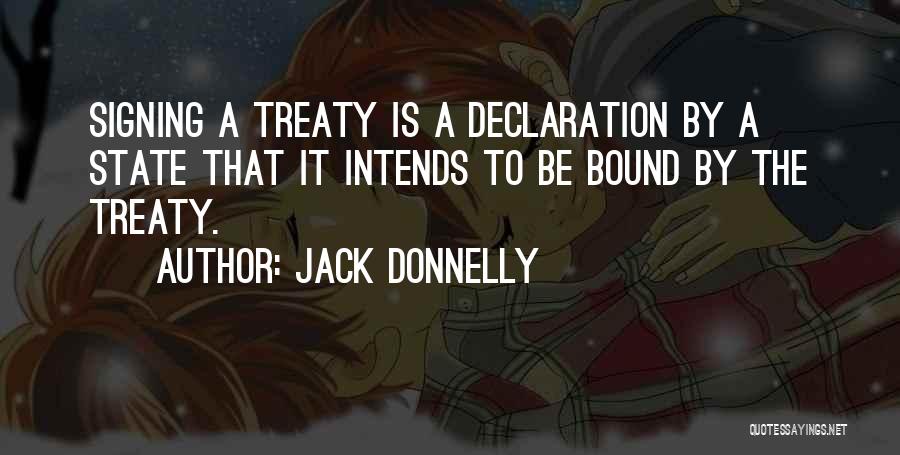 Jack Donnelly Quotes: Signing A Treaty Is A Declaration By A State That It Intends To Be Bound By The Treaty.