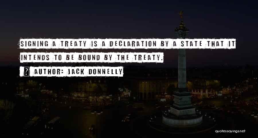 Jack Donnelly Quotes: Signing A Treaty Is A Declaration By A State That It Intends To Be Bound By The Treaty.