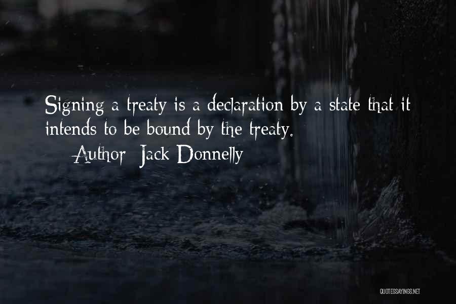 Jack Donnelly Quotes: Signing A Treaty Is A Declaration By A State That It Intends To Be Bound By The Treaty.