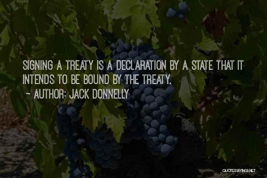 Jack Donnelly Quotes: Signing A Treaty Is A Declaration By A State That It Intends To Be Bound By The Treaty.