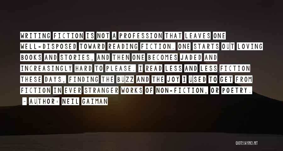 Neil Gaiman Quotes: Writing Fiction Is Not A Profession That Leaves One Well-disposed Toward Reading Fiction. One Starts Out Loving Books And Stories,