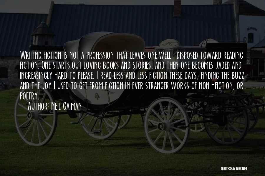 Neil Gaiman Quotes: Writing Fiction Is Not A Profession That Leaves One Well-disposed Toward Reading Fiction. One Starts Out Loving Books And Stories,