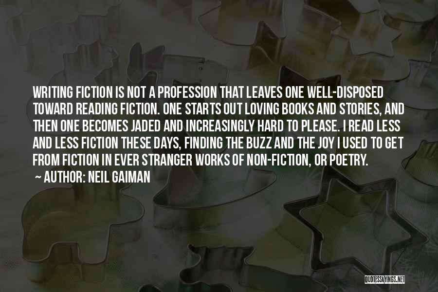 Neil Gaiman Quotes: Writing Fiction Is Not A Profession That Leaves One Well-disposed Toward Reading Fiction. One Starts Out Loving Books And Stories,