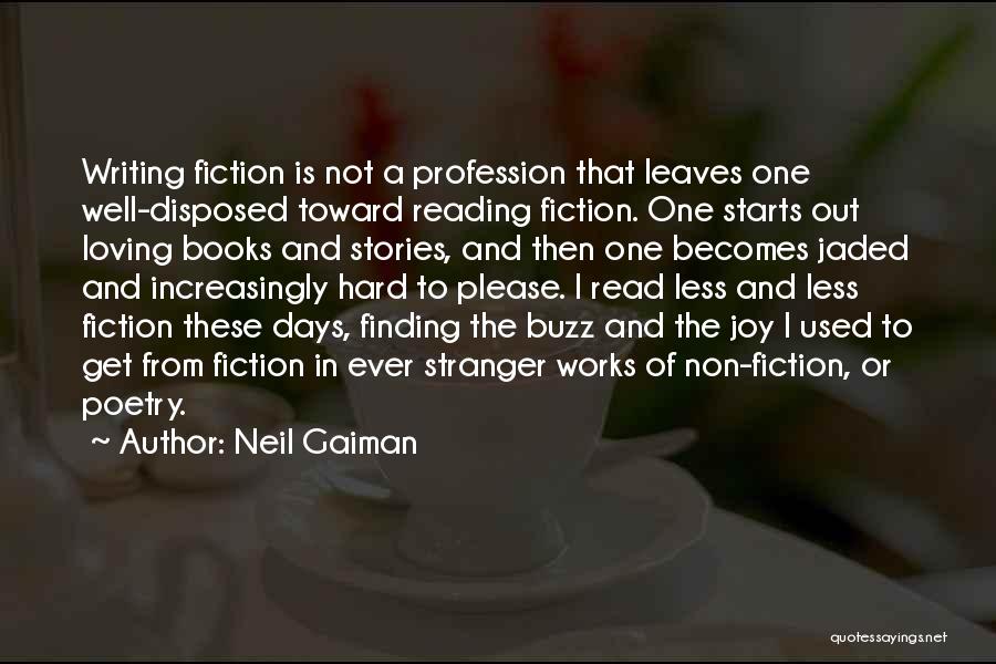 Neil Gaiman Quotes: Writing Fiction Is Not A Profession That Leaves One Well-disposed Toward Reading Fiction. One Starts Out Loving Books And Stories,