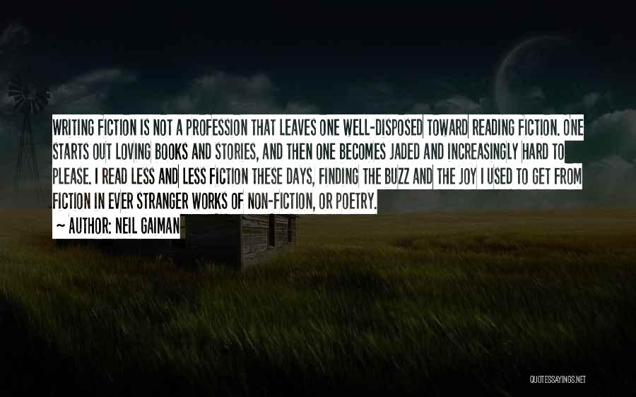 Neil Gaiman Quotes: Writing Fiction Is Not A Profession That Leaves One Well-disposed Toward Reading Fiction. One Starts Out Loving Books And Stories,