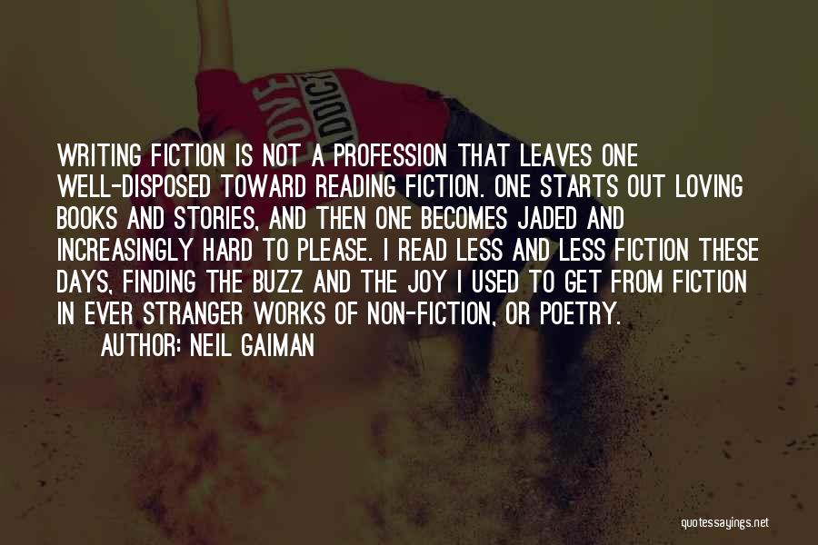 Neil Gaiman Quotes: Writing Fiction Is Not A Profession That Leaves One Well-disposed Toward Reading Fiction. One Starts Out Loving Books And Stories,
