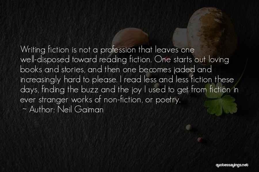 Neil Gaiman Quotes: Writing Fiction Is Not A Profession That Leaves One Well-disposed Toward Reading Fiction. One Starts Out Loving Books And Stories,