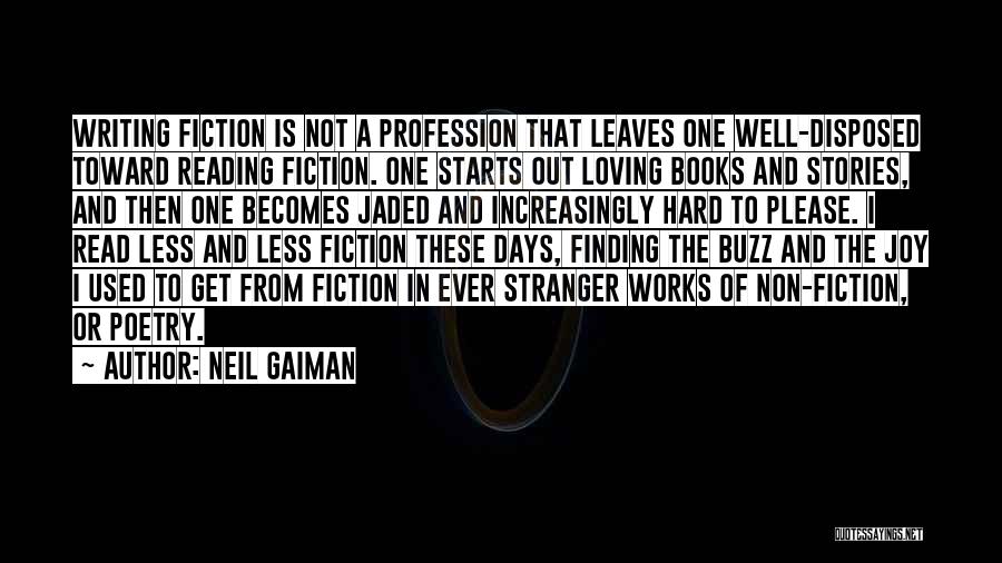 Neil Gaiman Quotes: Writing Fiction Is Not A Profession That Leaves One Well-disposed Toward Reading Fiction. One Starts Out Loving Books And Stories,