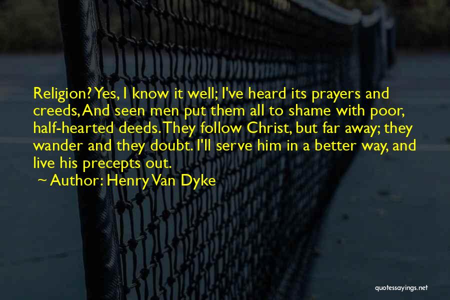 Henry Van Dyke Quotes: Religion? Yes, I Know It Well; I've Heard Its Prayers And Creeds, And Seen Men Put Them All To Shame