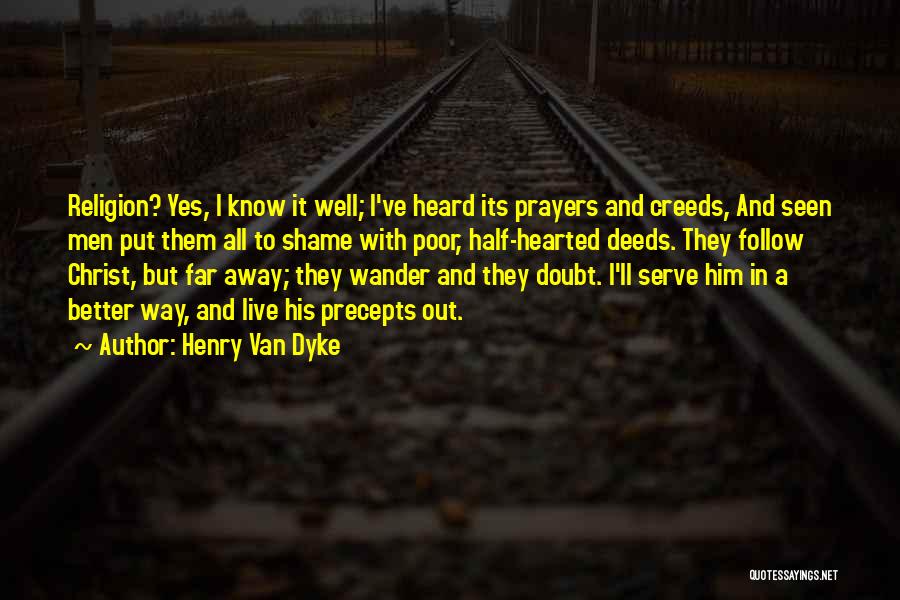 Henry Van Dyke Quotes: Religion? Yes, I Know It Well; I've Heard Its Prayers And Creeds, And Seen Men Put Them All To Shame