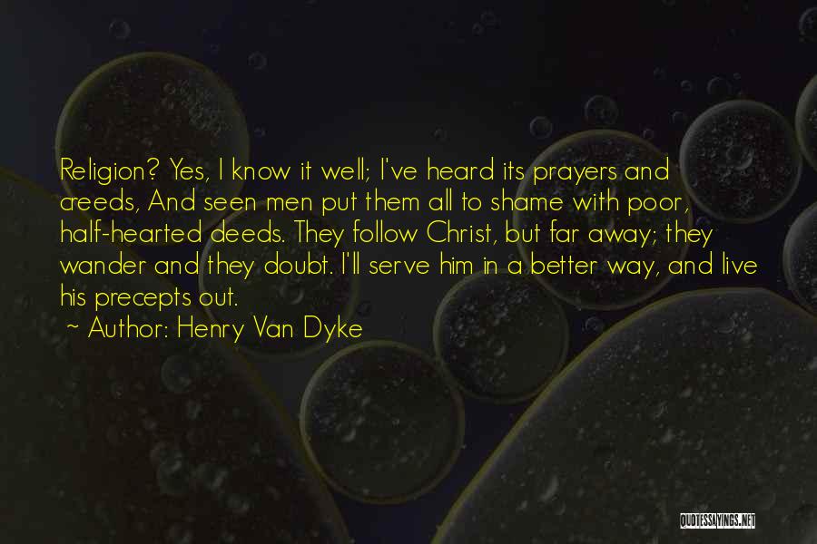 Henry Van Dyke Quotes: Religion? Yes, I Know It Well; I've Heard Its Prayers And Creeds, And Seen Men Put Them All To Shame