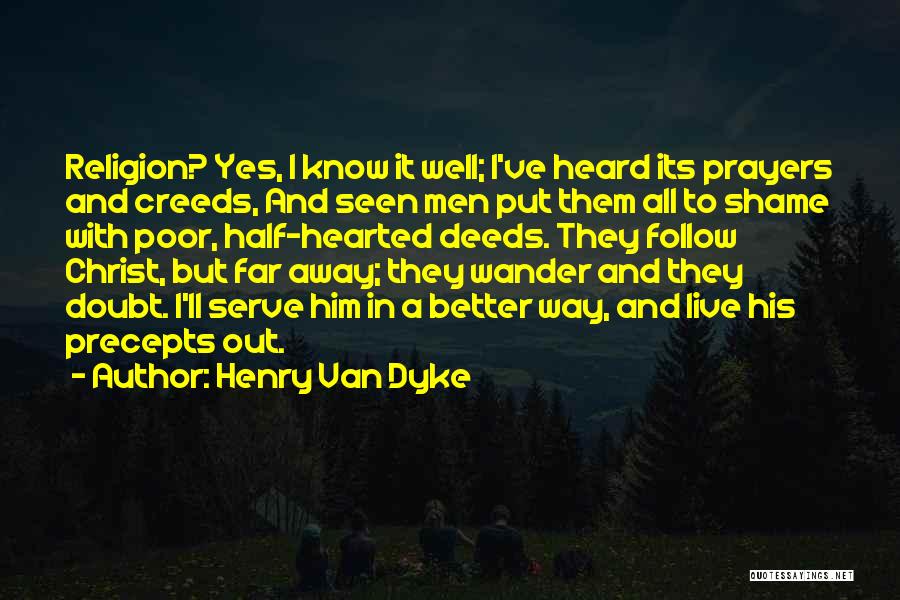 Henry Van Dyke Quotes: Religion? Yes, I Know It Well; I've Heard Its Prayers And Creeds, And Seen Men Put Them All To Shame