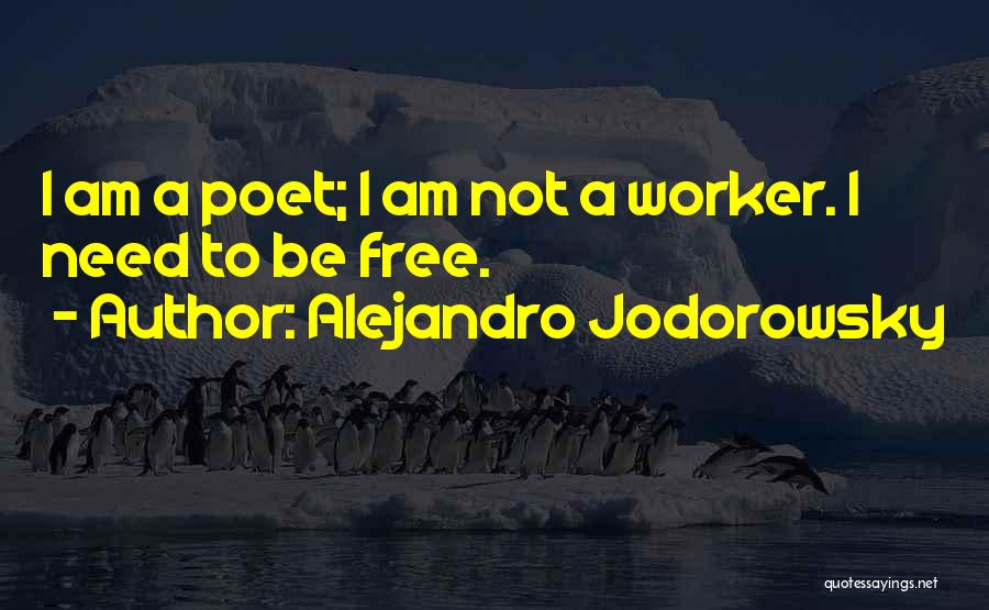 Alejandro Jodorowsky Quotes: I Am A Poet; I Am Not A Worker. I Need To Be Free.