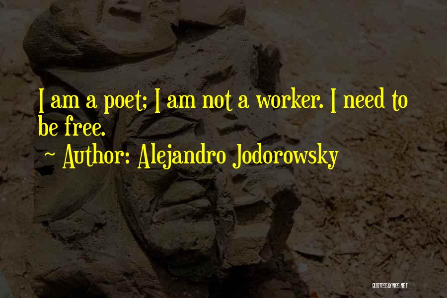 Alejandro Jodorowsky Quotes: I Am A Poet; I Am Not A Worker. I Need To Be Free.