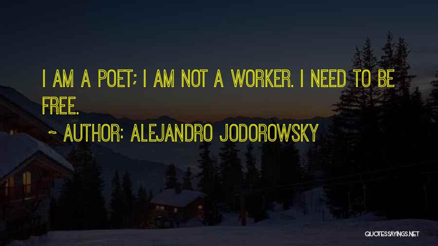 Alejandro Jodorowsky Quotes: I Am A Poet; I Am Not A Worker. I Need To Be Free.