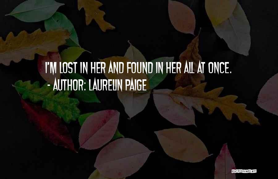 Laurelin Paige Quotes: I'm Lost In Her And Found In Her All At Once.