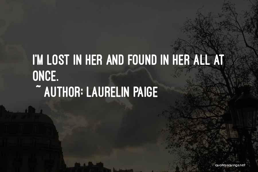 Laurelin Paige Quotes: I'm Lost In Her And Found In Her All At Once.