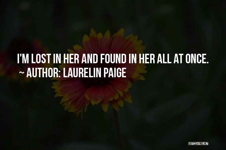 Laurelin Paige Quotes: I'm Lost In Her And Found In Her All At Once.