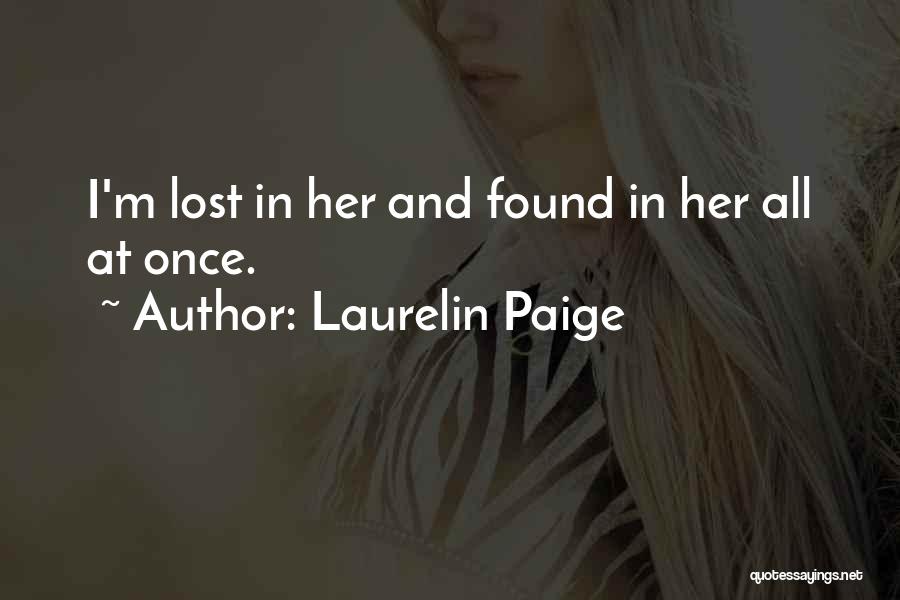 Laurelin Paige Quotes: I'm Lost In Her And Found In Her All At Once.