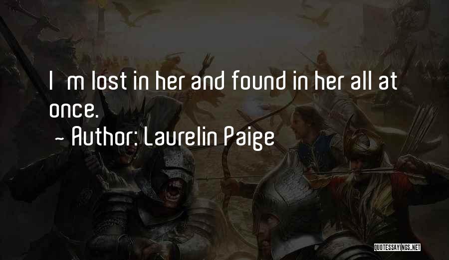 Laurelin Paige Quotes: I'm Lost In Her And Found In Her All At Once.