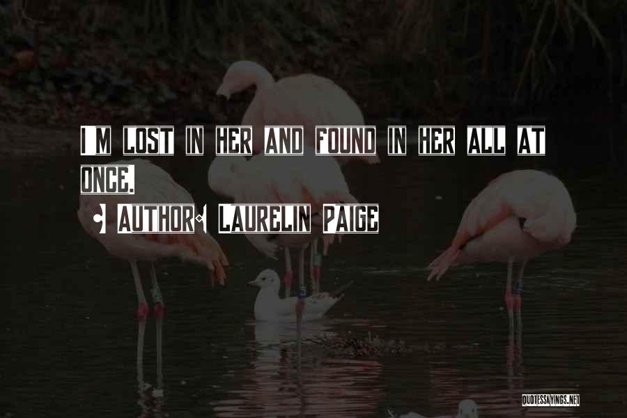 Laurelin Paige Quotes: I'm Lost In Her And Found In Her All At Once.
