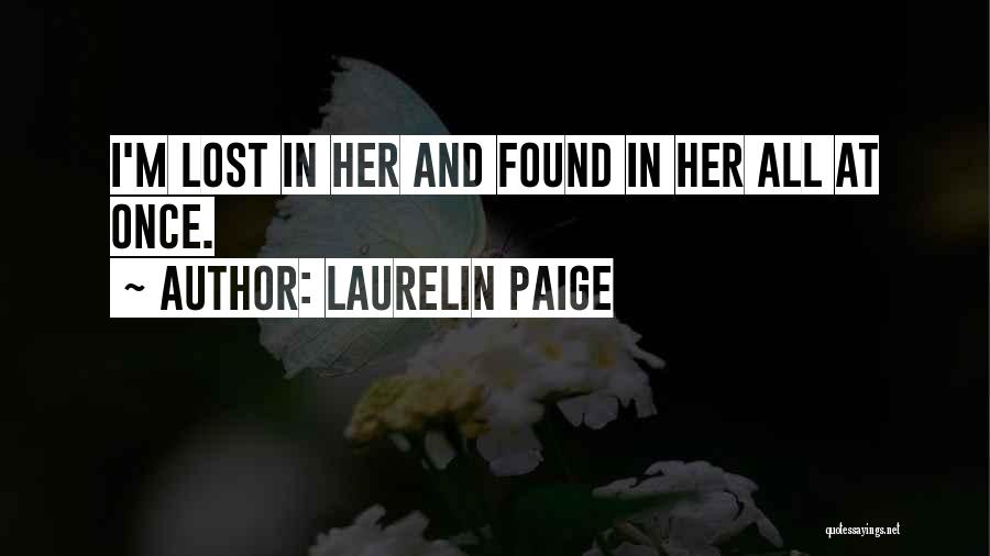 Laurelin Paige Quotes: I'm Lost In Her And Found In Her All At Once.
