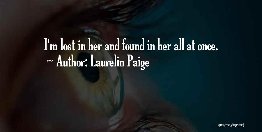 Laurelin Paige Quotes: I'm Lost In Her And Found In Her All At Once.