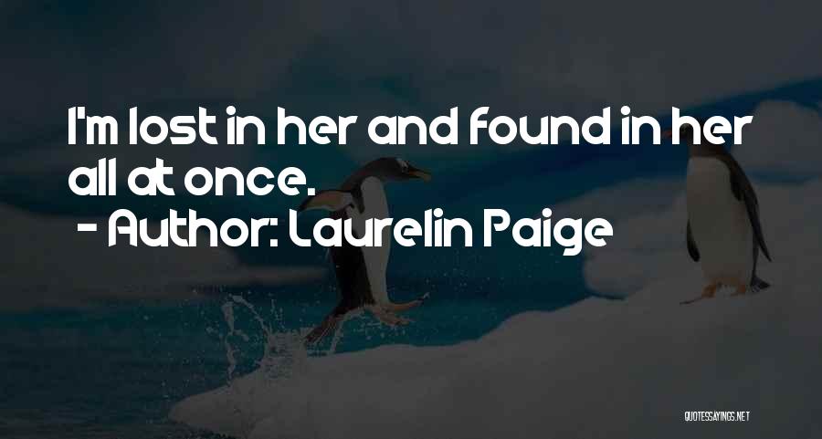 Laurelin Paige Quotes: I'm Lost In Her And Found In Her All At Once.