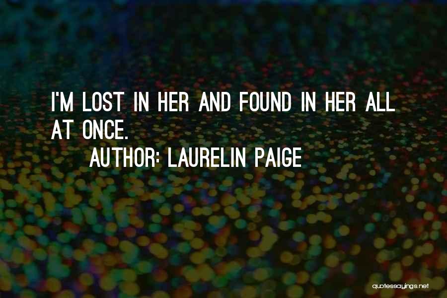 Laurelin Paige Quotes: I'm Lost In Her And Found In Her All At Once.