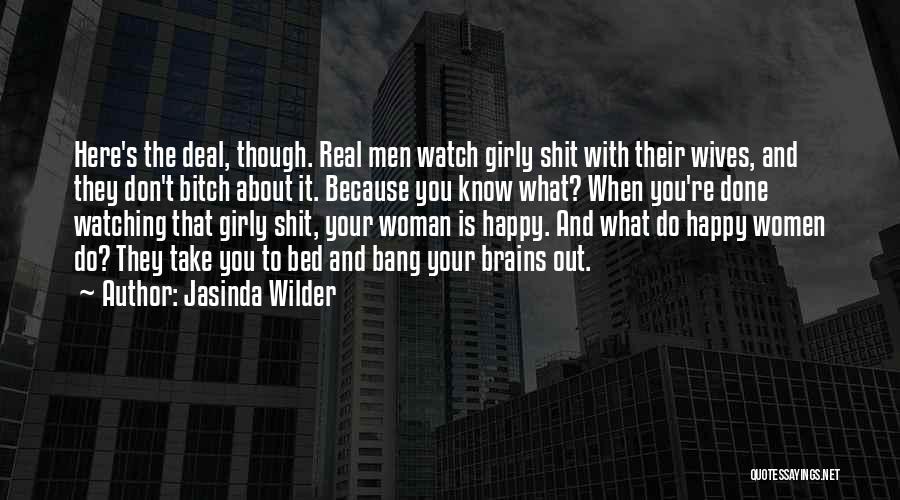 Jasinda Wilder Quotes: Here's The Deal, Though. Real Men Watch Girly Shit With Their Wives, And They Don't Bitch About It. Because You