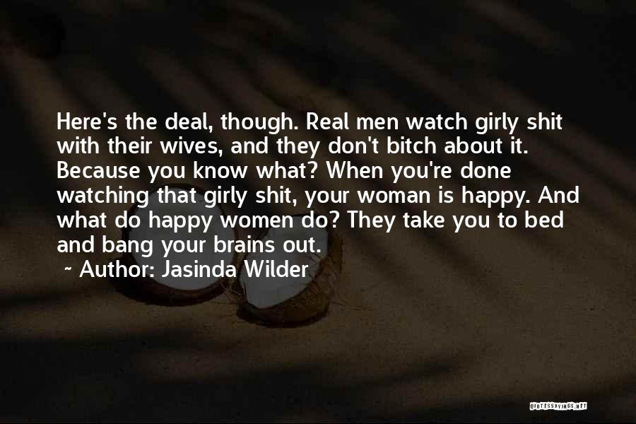 Jasinda Wilder Quotes: Here's The Deal, Though. Real Men Watch Girly Shit With Their Wives, And They Don't Bitch About It. Because You