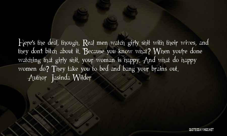 Jasinda Wilder Quotes: Here's The Deal, Though. Real Men Watch Girly Shit With Their Wives, And They Don't Bitch About It. Because You
