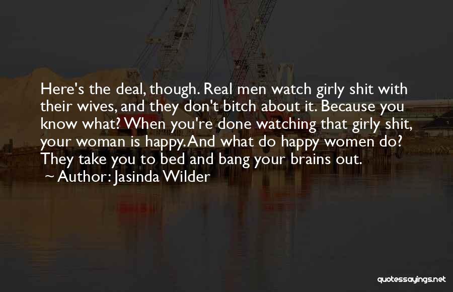 Jasinda Wilder Quotes: Here's The Deal, Though. Real Men Watch Girly Shit With Their Wives, And They Don't Bitch About It. Because You