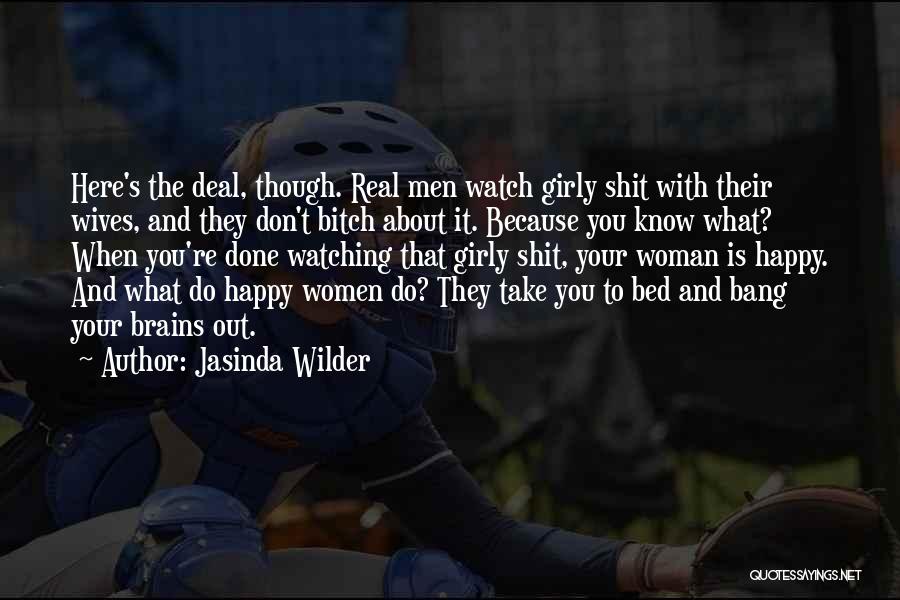 Jasinda Wilder Quotes: Here's The Deal, Though. Real Men Watch Girly Shit With Their Wives, And They Don't Bitch About It. Because You