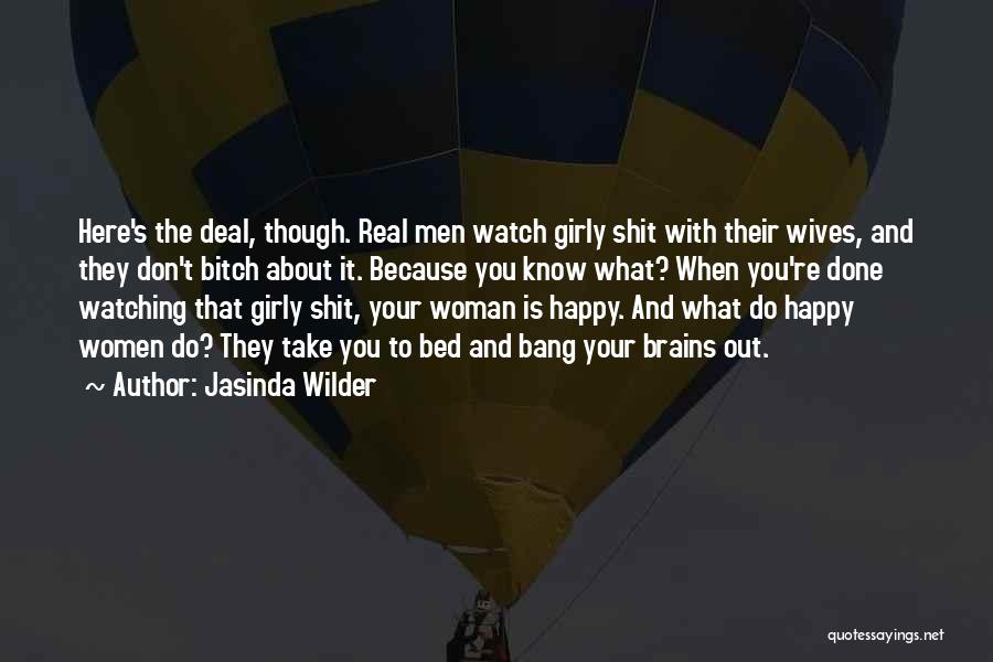 Jasinda Wilder Quotes: Here's The Deal, Though. Real Men Watch Girly Shit With Their Wives, And They Don't Bitch About It. Because You