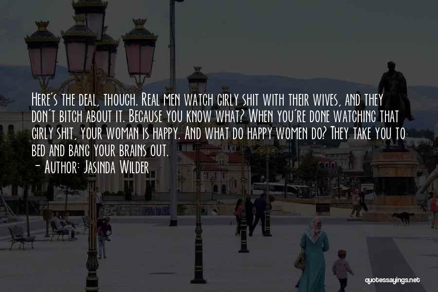 Jasinda Wilder Quotes: Here's The Deal, Though. Real Men Watch Girly Shit With Their Wives, And They Don't Bitch About It. Because You