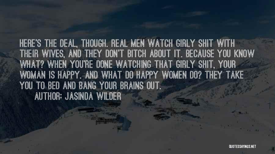 Jasinda Wilder Quotes: Here's The Deal, Though. Real Men Watch Girly Shit With Their Wives, And They Don't Bitch About It. Because You