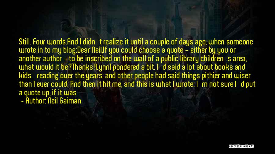 Neil Gaiman Quotes: Still. Four Words.and I Didn't Realize It Until A Couple Of Days Ago, When Someone Wrote In To My Blog:dear