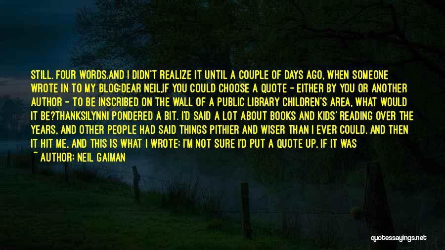 Neil Gaiman Quotes: Still. Four Words.and I Didn't Realize It Until A Couple Of Days Ago, When Someone Wrote In To My Blog:dear