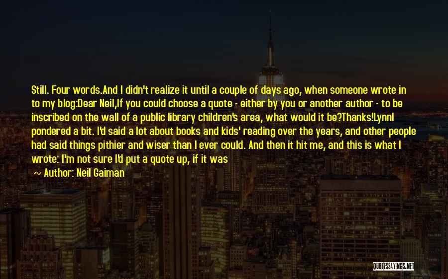 Neil Gaiman Quotes: Still. Four Words.and I Didn't Realize It Until A Couple Of Days Ago, When Someone Wrote In To My Blog:dear