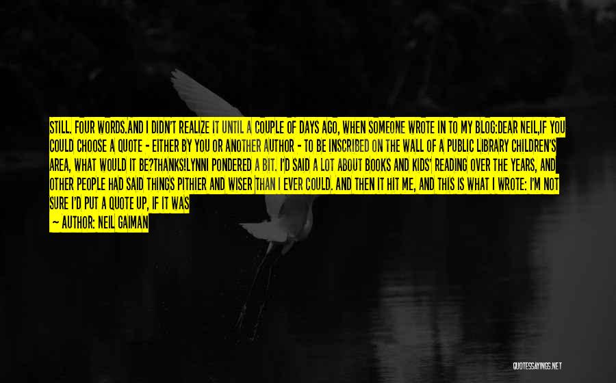 Neil Gaiman Quotes: Still. Four Words.and I Didn't Realize It Until A Couple Of Days Ago, When Someone Wrote In To My Blog:dear